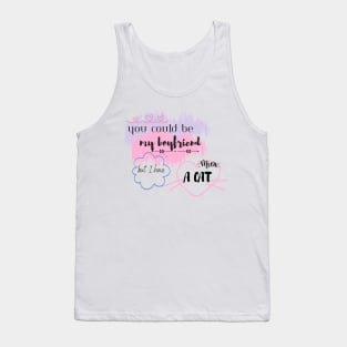 You could be my boyfriend but I have a cat Tank Top